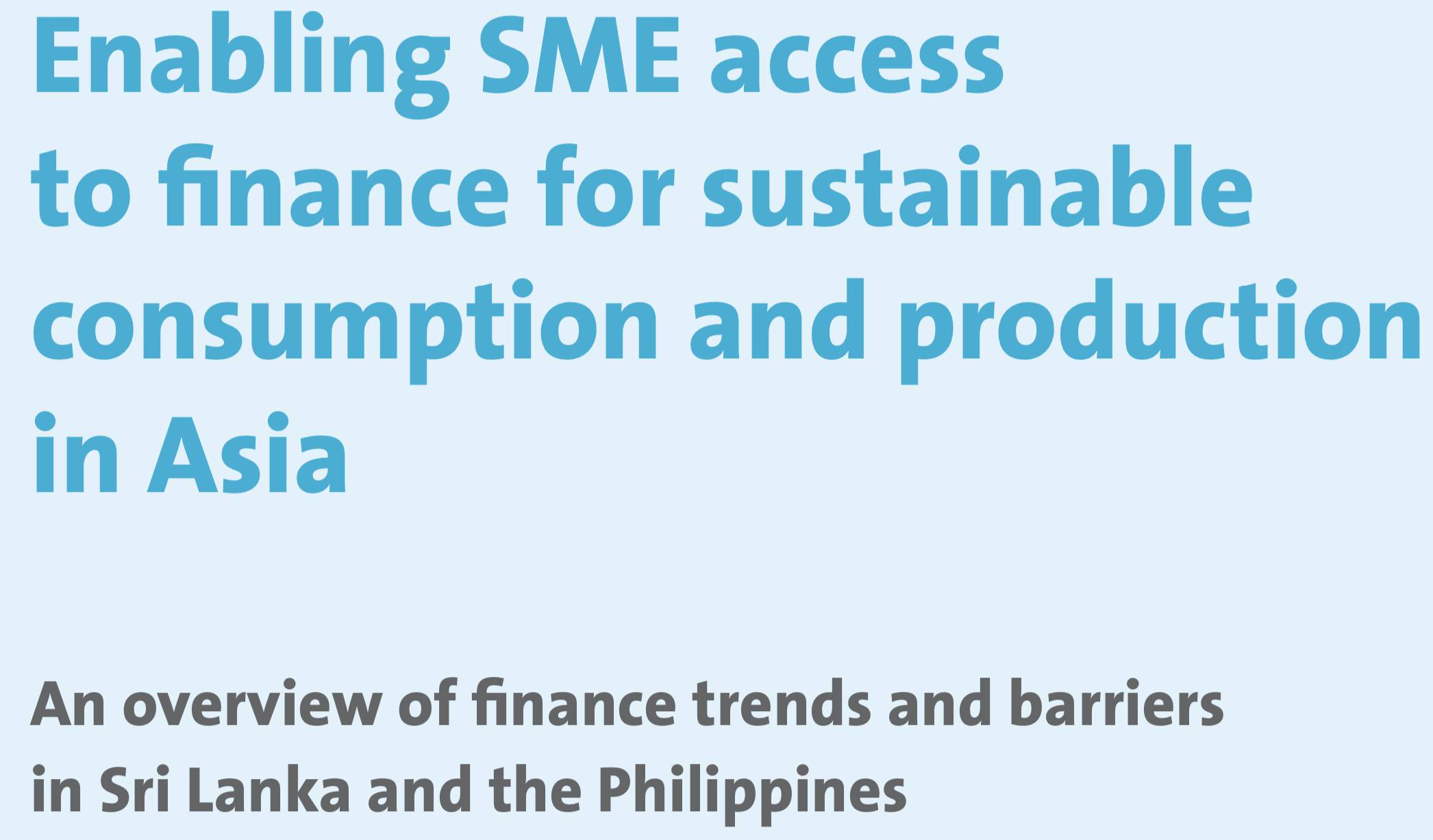 Enabling SME access to finance for sustainable consumption and production in Asia: An overview of finance trends and barriers in Sri Lanka and the Philippines