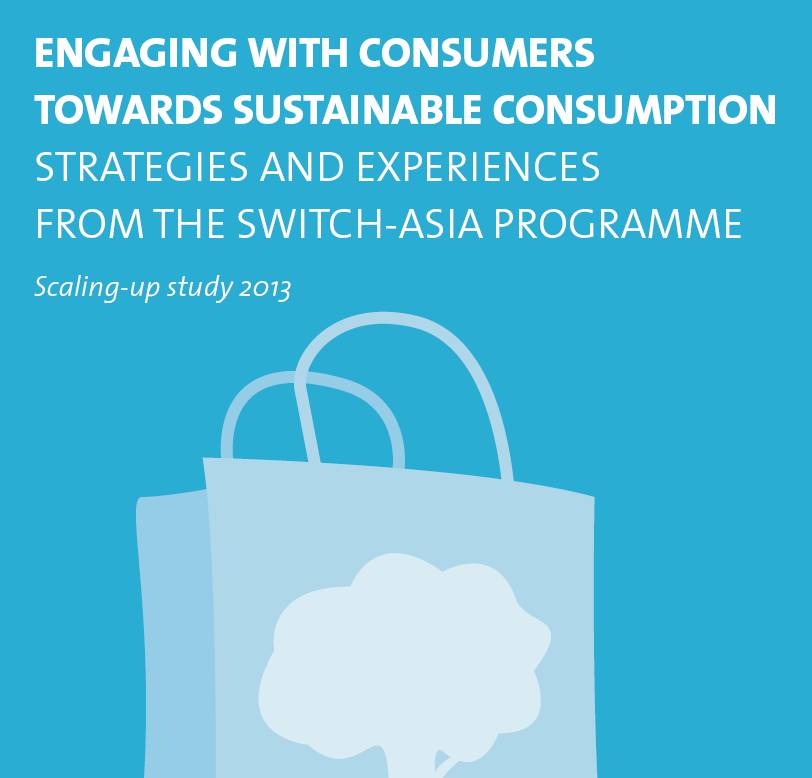 Engaging Consumers Towards Sustainable Consumption, Strategies and Experiences from the SWITCH-Asia Programme